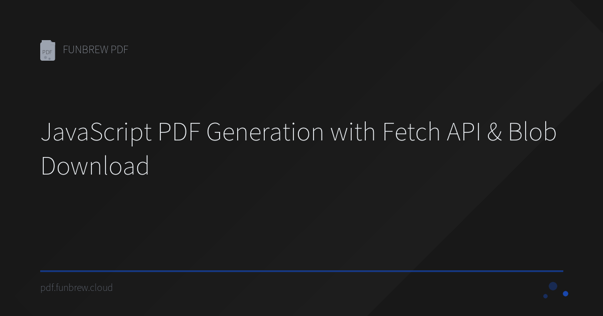 JavaScript PDF Generation with Fetch API & Blob Download | FUNBREW PDF