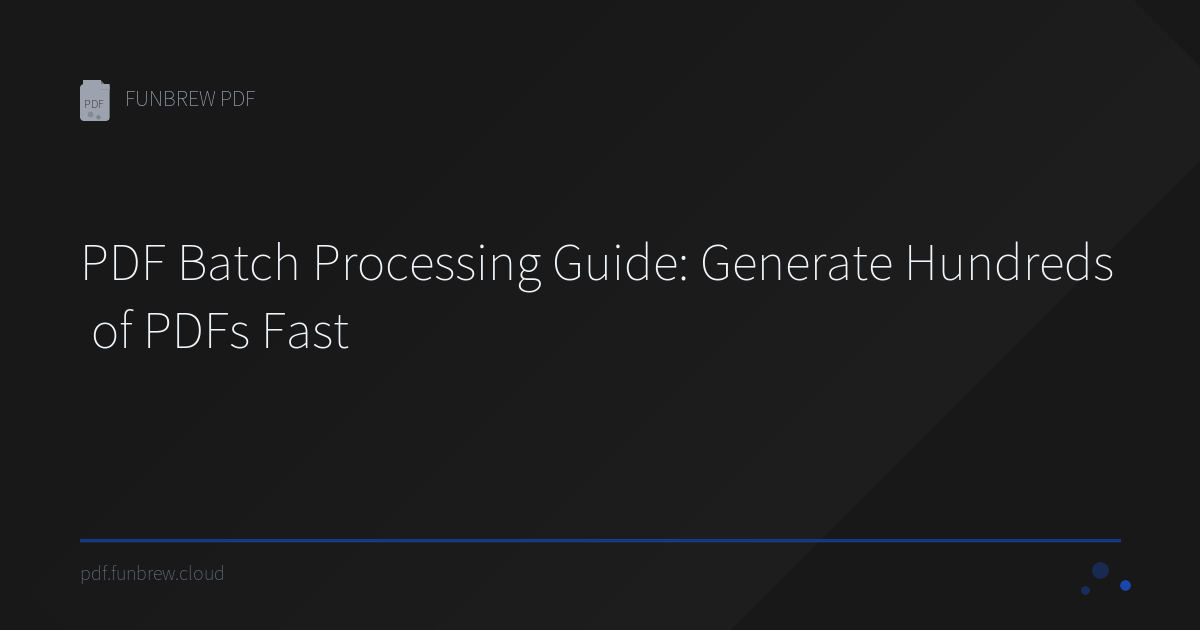 PDF Batch Processing Guide: Generate Hundreds of PDFs Fast | FUNBREW PDF