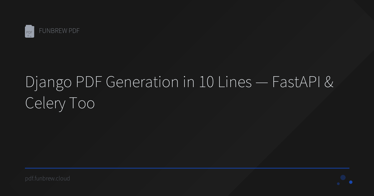 Django PDF Generation in 10 Lines — FastAPI & Celery Too | FUNBREW PDF