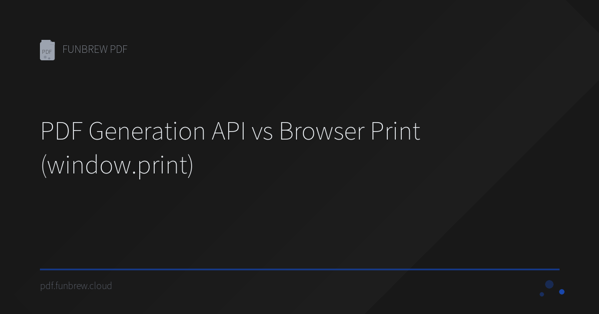 PDF Generation API vs Browser Print (window.print) | FUNBREW PDF